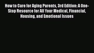 Read How to Care for Aging Parents 3rd Edition: A One-Stop Resource for All Your Medical Financial