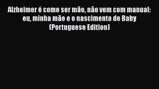 Download Alzheimer é como ser mãe não vem com manual: eu minha mãe e o nascimento de Baby (Portuguese