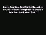 Download Hospice Care Guide: What You Must Know About Hospice Services and Hospice Needs (Hospice