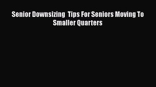 Download Senior Downsizing  Tips For Seniors Moving To Smaller Quarters PDF Online