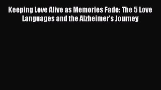 Read Keeping Love Alive as Memories Fade: The 5 Love Languages and the Alzheimer's Journey