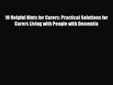 Read 10 Helpful Hints for Carers: Practical Solutions for Carers Living with People with Dementia