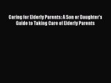 Download Caring for Elderly Parents: A Son or Daughter's Guide to Taking Care of Elderly Parents
