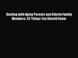 Read Dealing with Aging Parents and Elderly Family Members: 52 Things You Should Know Book