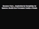 Read Because I Care...: Inspiration for Caregiving  for Spouses Health Care Personnel Family