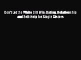 Download Don't Let the White Girl Win: Dating Relationship and Self-Help for Single Sisters