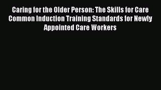 Read Caring for the Older Person: The Skills for Care Common Induction Training Standards for