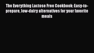 Read The Everything Lactose Free Cookbook: Easy-to-prepare low-dairy alternatives for your
