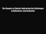Read The Dangers of Denial: Embracing the Challenges of Alzheimers and Dementia Book Online