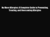 Download No More Allergies: A Complete Guide to Preventing Treating and Overcoming Allergies