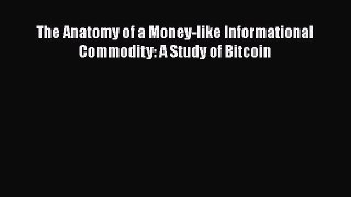 [Read PDF] The Anatomy of a Money-like Informational Commodity: A Study of Bitcoin  Full EBook