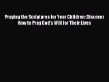 Read Praying the Scriptures for Your Children: Discover How to Pray God's Will for Their Lives