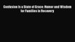 [Download] Confusion Is a State of Grace: Humor and Wisdom for Families in Recovery  Read Online