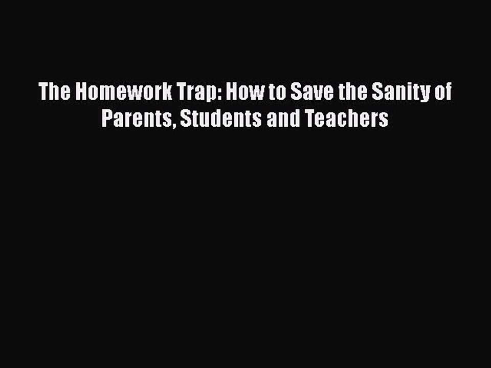 Free [PDF] Downlaod The Homework Trap: How to Save the Sanity of Parents Students and Teachers