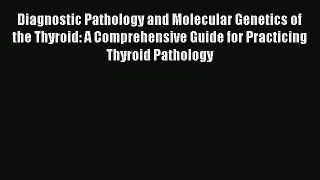 Download Diagnostic Pathology and Molecular Genetics of the Thyroid: A Comprehensive Guide