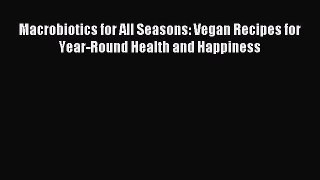 Read Macrobiotics for All Seasons: Vegan Recipes for Year-Round Health and Happiness Ebook