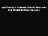 Read Joyful Cooking in the Pursuit of Health: Restore and Heal Through Nutritional Balancing