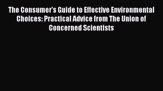 Read The Consumer's Guide to Effective Environmental Choices: Practical Advice from The Union