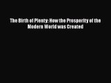 Download The Birth of Plenty: How the Prosperity of the Modern World was Created Free Books