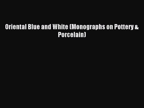 Read Oriental Blue and White (Monographs on Pottery & Porcelain) Ebook Free