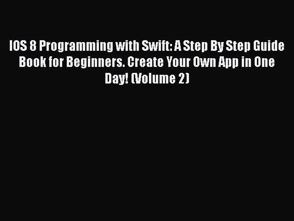 [PDF] IOS 8 Programming with Swift: A Step By Step Guide Book for Beginners. Create Your Own