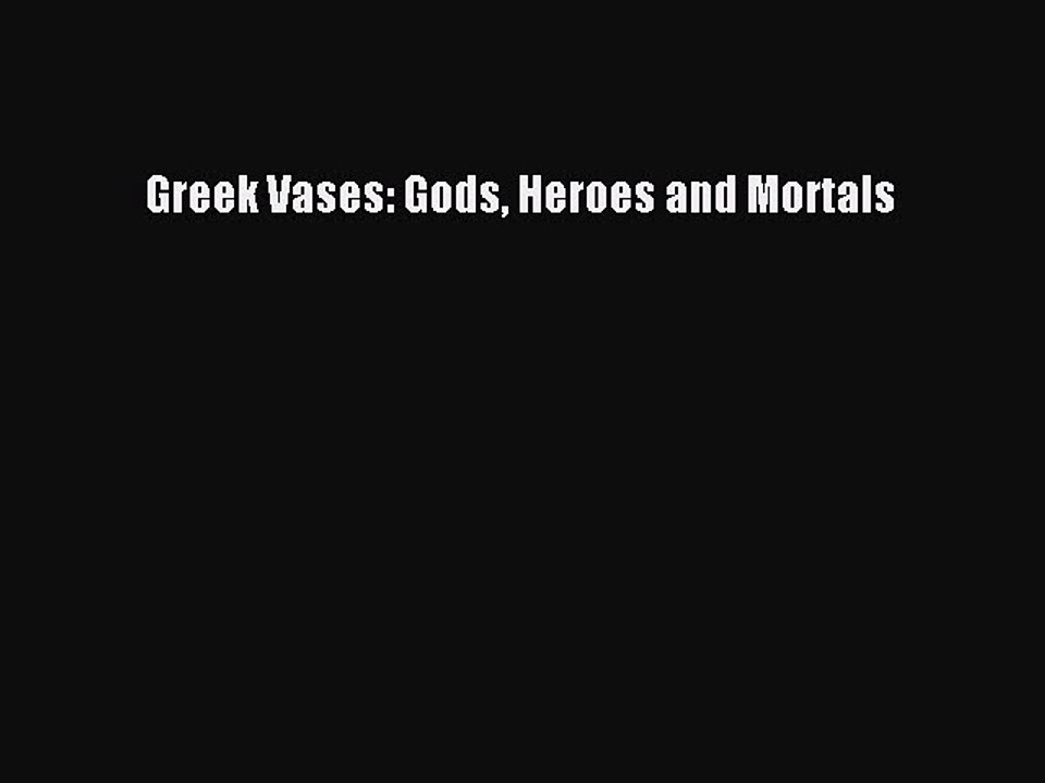 Read Greek Vases: Gods Heroes and Mortals Ebook Free
