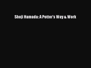 Read Shoji Hamada: A Potter's Way & Work PDF Free