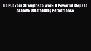 Popular book Go Put Your Strengths to Work: 6 Powerful Steps to Achieve Outstanding Performance