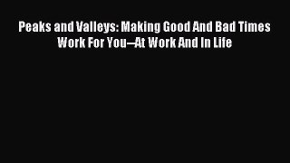 For you Peaks and Valleys: Making Good And Bad Times Work For You--At Work And In Life