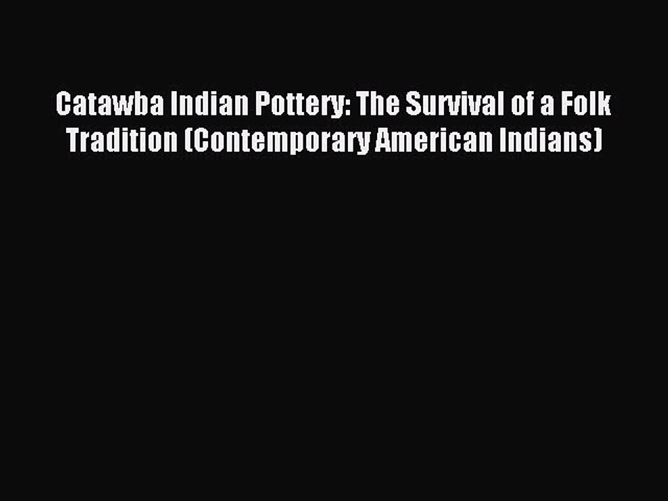 Read Catawba Indian Pottery: The Survival of a Folk Tradition (Contemporary American Indians)