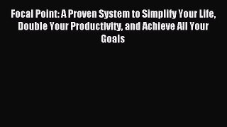 For you Focal Point: A Proven System to Simplify Your Life Double Your Productivity and Achieve