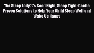 Read The Sleep Lady®’s Good Night Sleep Tight: Gentle Proven Solutions to Help Your Child Sleep