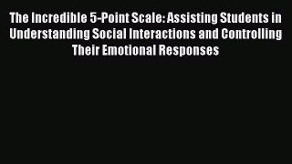 Read The Incredible 5-Point Scale: Assisting Students in Understanding Social Interactions
