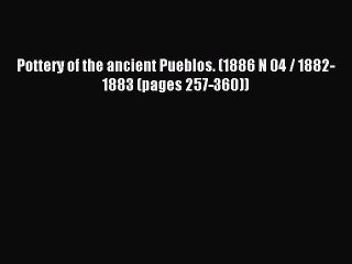 Read Pottery of the ancient Pueblos. (1886 N 04 / 1882-1883 (pages 257-360)) Ebook Free