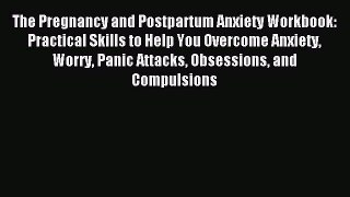 Read The Pregnancy and Postpartum Anxiety Workbook: Practical Skills to Help You Overcome Anxiety