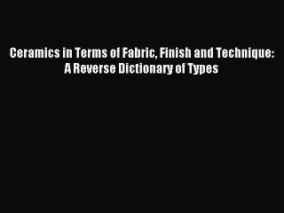 Read Ceramics in Terms of Fabric Finish and Technique: A Reverse Dictionary of Types Ebook