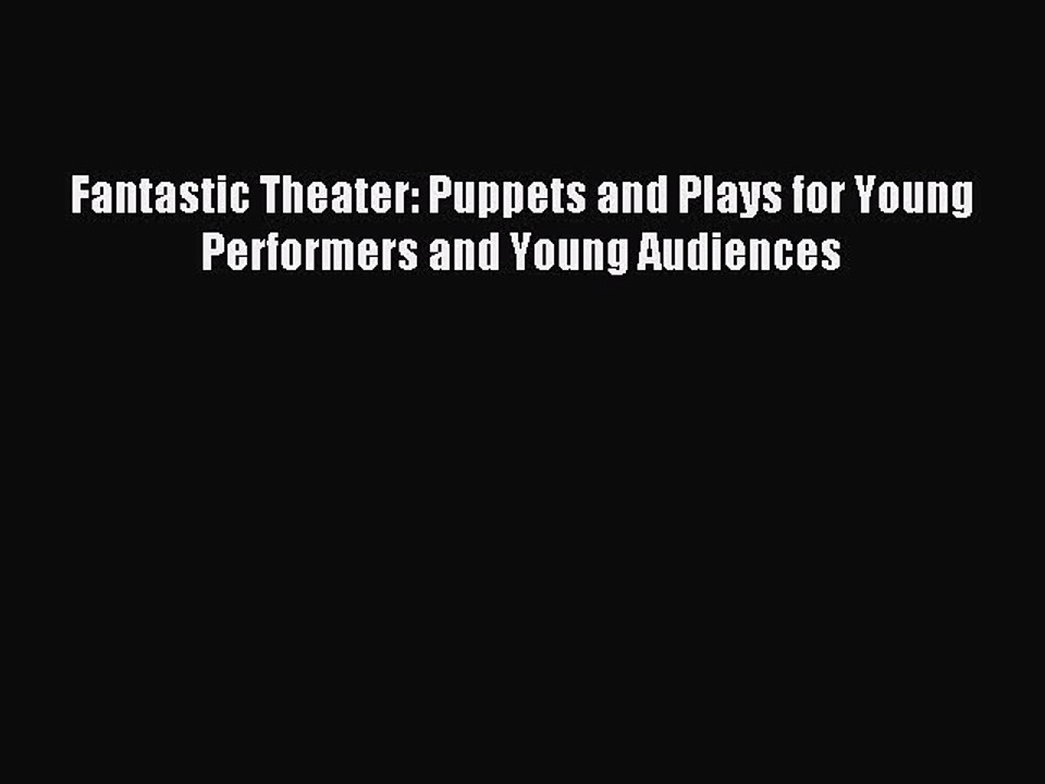 Read Fantastic Theater: Puppets and Plays for Young Performers and Young Audiences Ebook Free