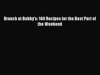 [Download] Brunch at Bobby's: 140 Recipes for the Best Part of the Weekend  Book Online