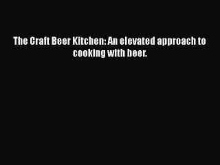 [Download] The Craft Beer Kitchen: An elevated approach to cooking with beer.  Book Online