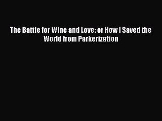 [Download] The Battle for Wine and Love: or How I Saved the World from Parkerization  Full