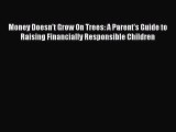 Read Money Doesn't Grow On Trees: A Parent's Guide to Raising Financially Responsible Children