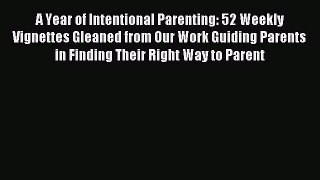 Read A Year of Intentional Parenting: 52 Weekly Vignettes Gleaned from Our Work Guiding Parents