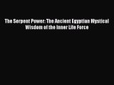 READ FREE E-books The Serpent Power: The Ancient Egyptian Mystical Wisdom of the Inner Life
