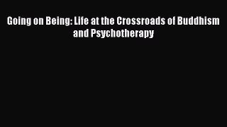 READ book Going on Being: Life at the Crossroads of Buddhism and Psychotherapy Free Online