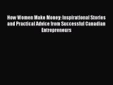 PDF How Women Make Money: Inspirational Stories and Practical Advice from Successful Canadian