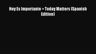 Read hereHoy Es Importante = Today Matters (Spanish Edition)
