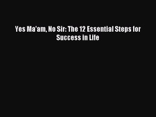 Read hereYes Ma'am No Sir: The 12 Essential Steps for Success in Life