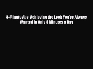 DOWNLOAD FREE E-books 3-Minute Abs: Achieving the Look You've Always Wanted in Only 3 Minutes