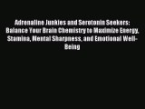 READ FREE E-books Adrenaline Junkies and Serotonin Seekers: Balance Your Brain Chemistry to