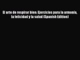 READ FREE E-books El arte de respirar bien: Ejercicios para la armonía la felicidad y la salud